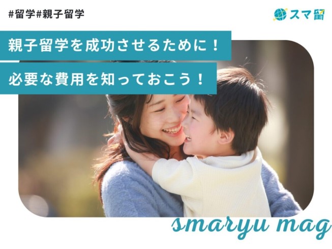 親子留学を成功させるために！必要な費用を知っておこう！
