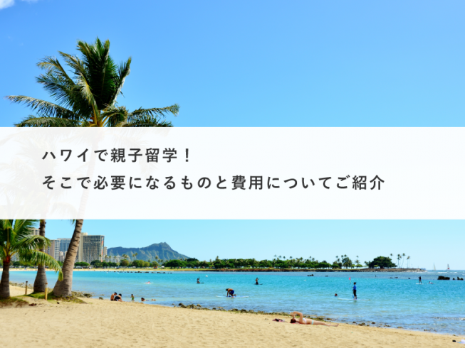 ハワイで親子留学！そこで必要になるものと費用についてご紹介