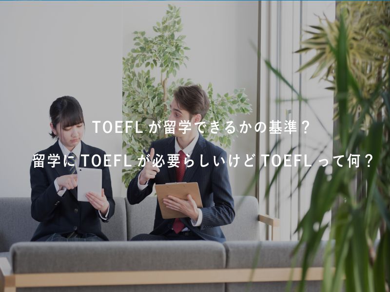 TOEFLが留学できるかの基準？ 留学にTOEFLが必要らしいけどTOEFLって何？