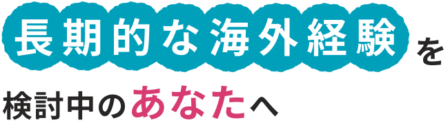 長期的な海外経験を検討中のあなたへ