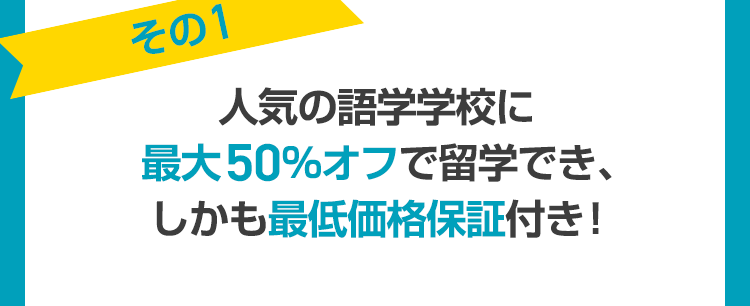 人気の語学学校に最大50％オフで留学でき、しかも最低価格保証付き！